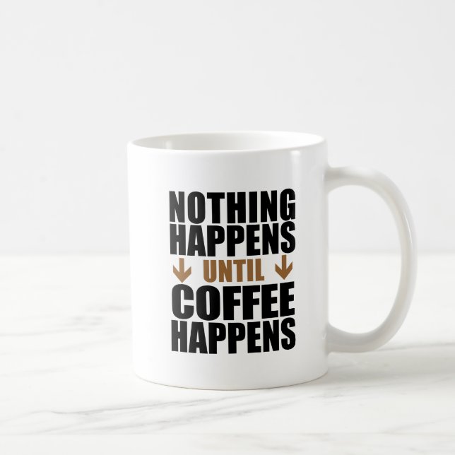 Nothing Happens Until Coffee Happens Mug (Right)