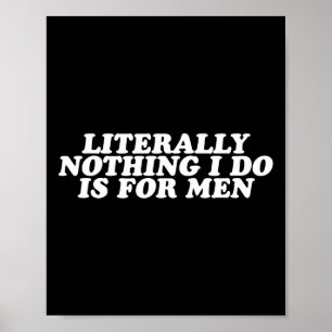 Nothing I Do Is For Men - Funny Feminist Gift Poster