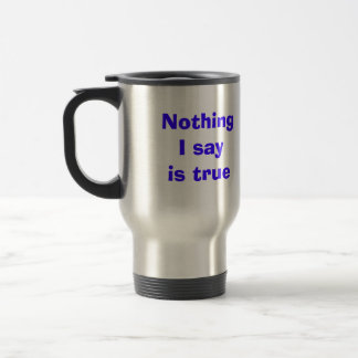 Nothing I say is true Travel Mug