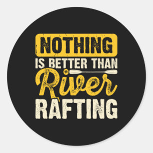 Nothing Is Better Than River Rafting Raft Boating Classic Round Sticker