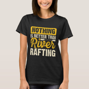 Nothing Is Better Than River Rafting Raft Boating  T-Shirt