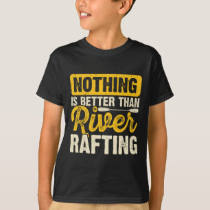 Nothing Is Better Than River Rafting Raft Boating  T-Shirt