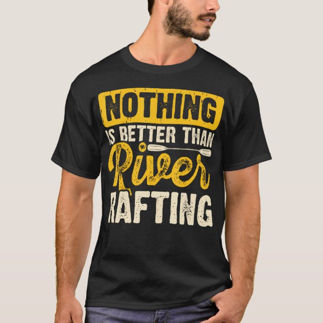 Nothing Is Better Than River Rafting Raft T-Shirt (Front)
