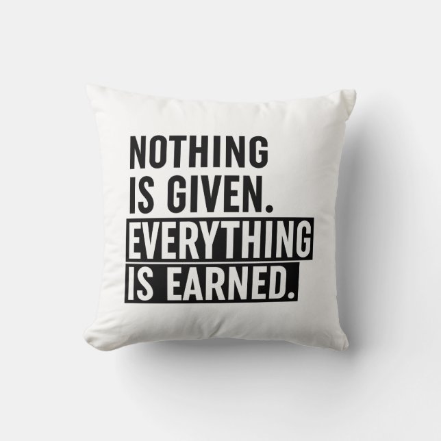 Nothing Is Given Everything Is Earned Cushion (Front)