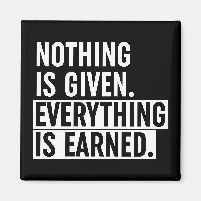 Nothing Is Given Everything Is Earned Magnet (Front)