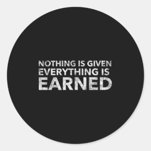 Nothing Is Given Everything Is Earned Motivational Classic Round Sticker