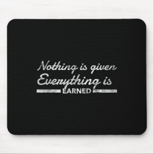 Nothing Is Given Everything Is Earned Motivational Mouse Pad