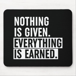 Nothing Is Given Everything Is Earned Mouse Pad