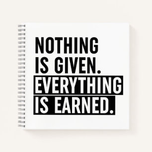Nothing Is Given Everything Is Earned Notebook