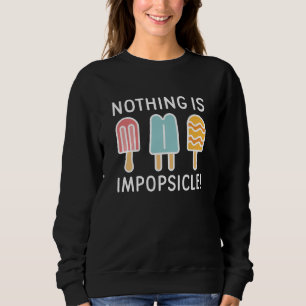 Nothing Is Impopsicle Sweatshirt