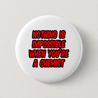 Nothing Is Impossible...Chemist 6 Cm Round Badge