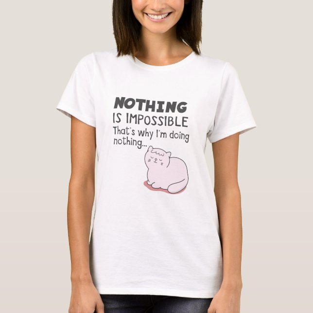 Nothing Is Impossible - Funny Cat Puns T-Shirt (Front)