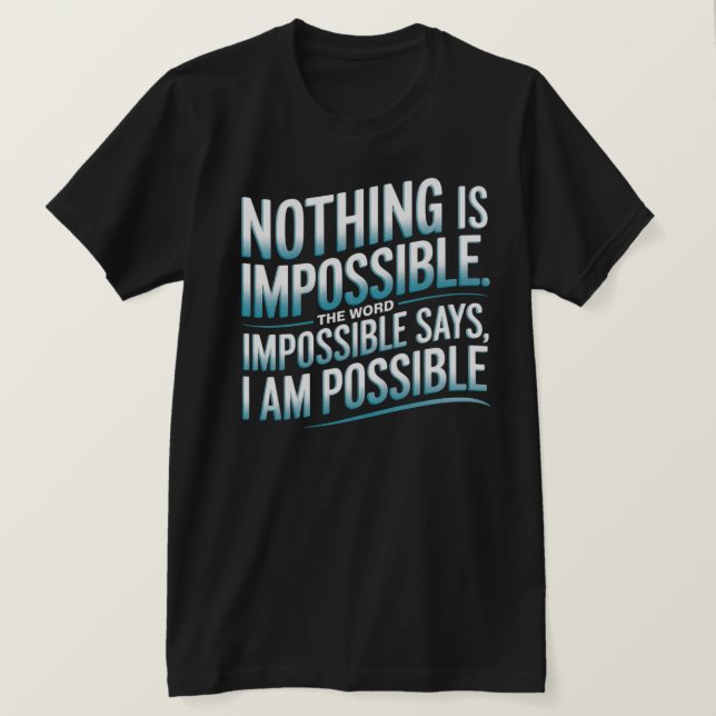 nothing is impossible, impossible say I am possibl T-Shirt (Design Front)