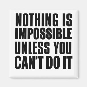 Nothing Is Impossible Unless You Can't Do It Magnet