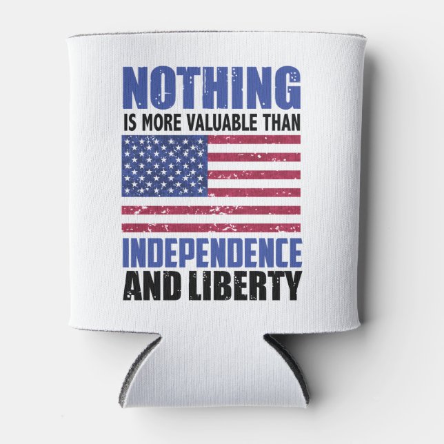 Nothing is more valuable than Independence and lib Can Cooler (Front)
