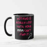 Nothing Is Really Lost Until Your Mum Can't Find Mug<br><div class="desc">Nothing Is Really Lost Until Your Mum Can't Find It Gift Gift. Perfect gift for your dad,  mum,  papa,  men,  women,  friend and family members on Thanksgiving Day,  Christmas Day,  Mothers Day,  Fathers Day,  4th of July,  1776 Independent day,  Veterans Day,  Halloween Day,  Patrick's Day</div>