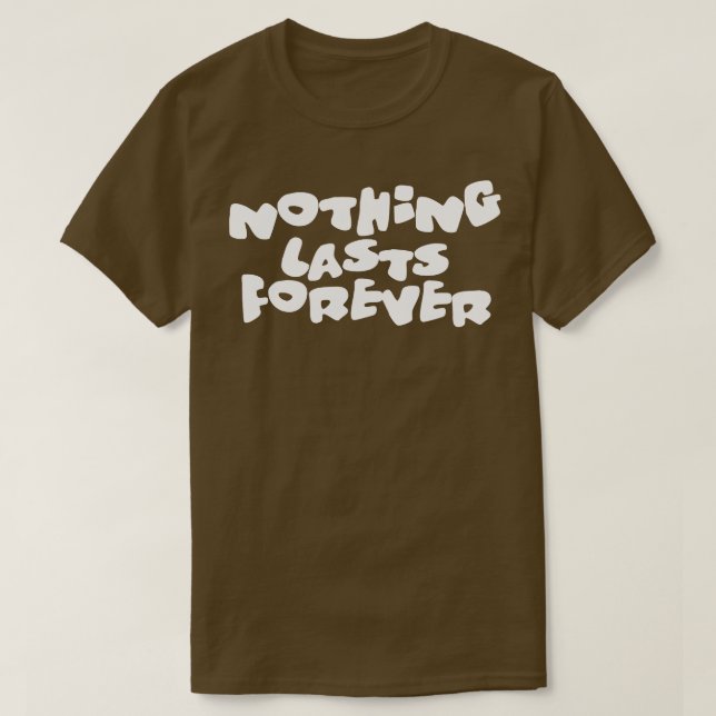 nothing lasts forever T-Shirt (Design Front)