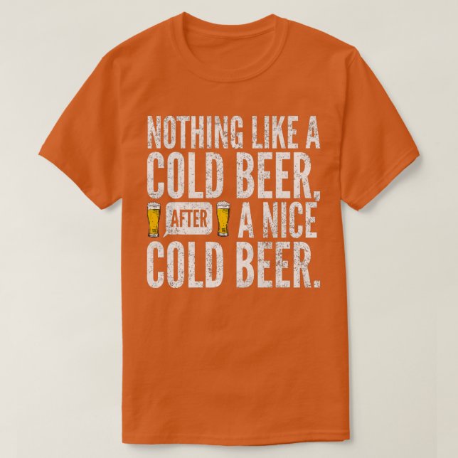 Nothing Like A Cold Beer After A Nice Cold Beer  T-Shirt (Design Front)