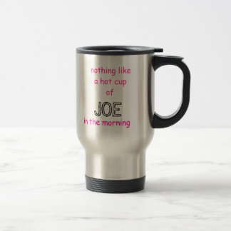 nothing like a hot cupof , JOE, in the morning Travel Mug