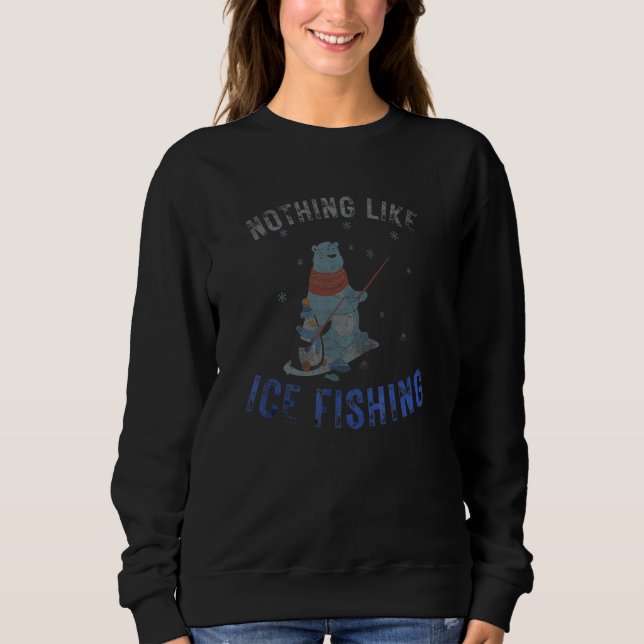 Nothing Like Ice Fishing With Polar Bear Sweatshirt (Front)