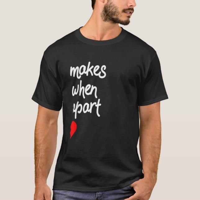 Nothing Makes Sense When We're Apart Valentines T-Shirt (Front)