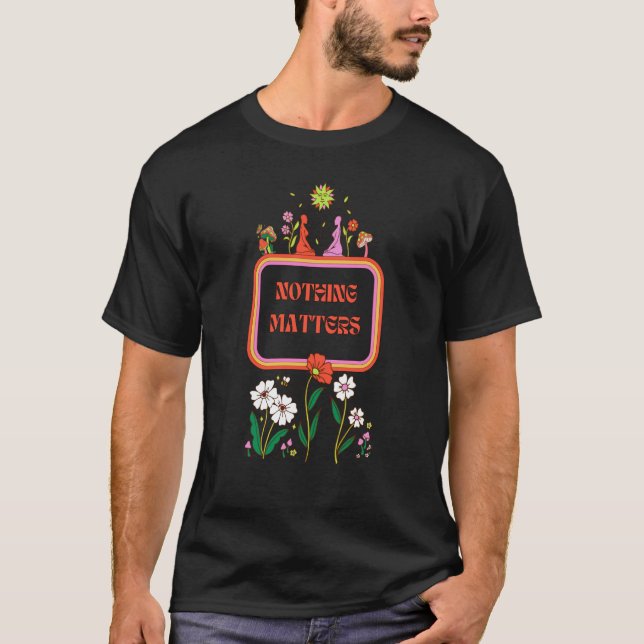 Nothing Matters Existentialism Philosophy Quote T-Shirt (Front)