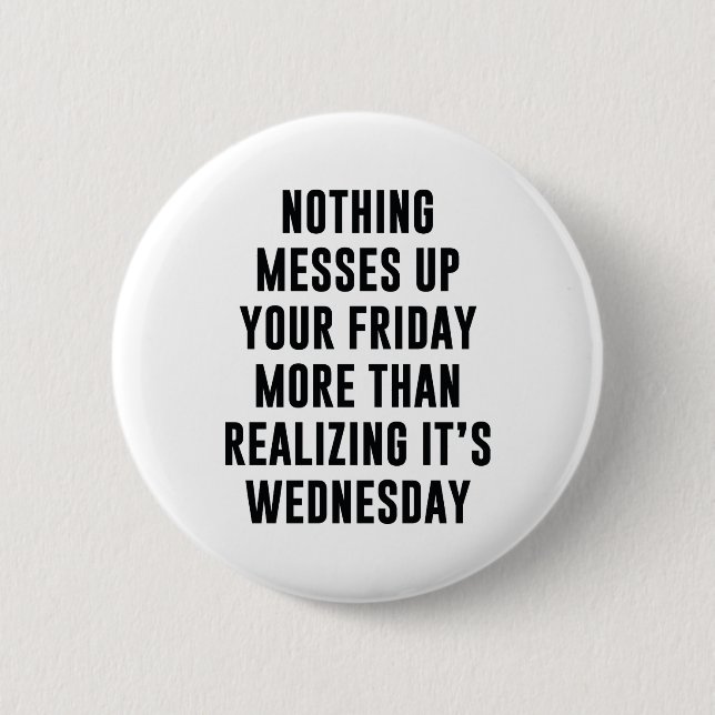 Nothing Messes Up Your Friday 6 Cm Round Badge (Front)