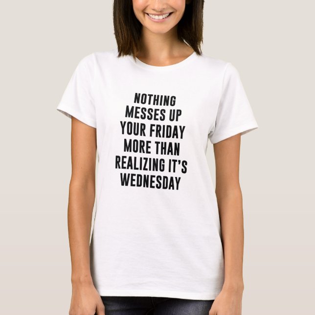 Nothing Messes Up Your Friday T-Shirt (Front)