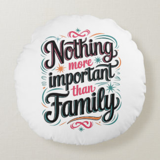 Nothing More Important Than Family Round Cushion