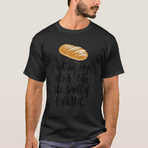Nothing Says Home Like The Smell Of Baking Baker T-Shirt