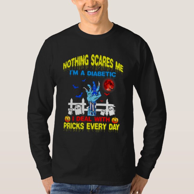 Nothing Scare Me Im A Diabetic I Deal With Pricks  T-Shirt (Front)