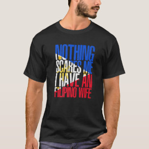 Nothing Scares Me Filipino Wife Philippines Pinoy T-Shirt