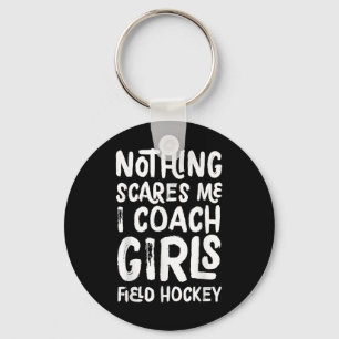 Nothing Scares Me I Coach Girls Field Hockey Funny Key Ring