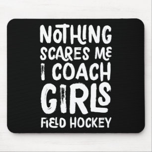 Nothing Scares Me I Coach Girls Field Hockey Funny Mouse Pad