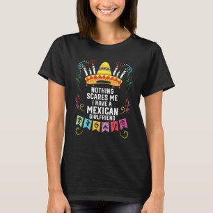 Nothing Scares Me I Have A Mexican Girlfriend Mexi T-Shirt