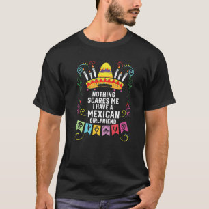 Nothing Scares Me I Have A Mexican Girlfriend Mexi T-Shirt