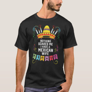 Nothing Scares Me I Have a Mexican Wife Mexico Pri T-Shirt