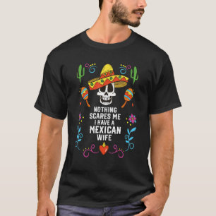 Nothing Scares Me I Have a Mexican Wife Mexico Pri T-Shirt