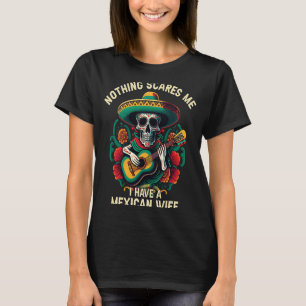 Nothing Scares Me I Have a Mexican Wife Mexico Pri T-Shirt