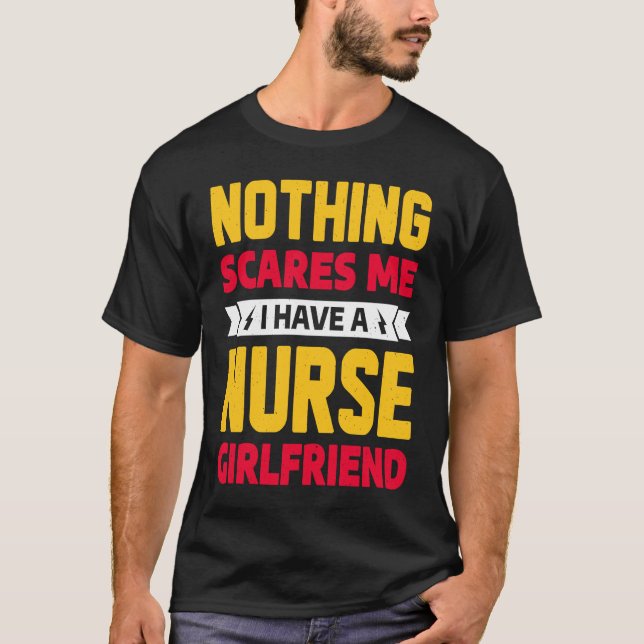 Nothing Scares Me I Have A Nurse Girlfriend Boyfri T-Shirt (Front)