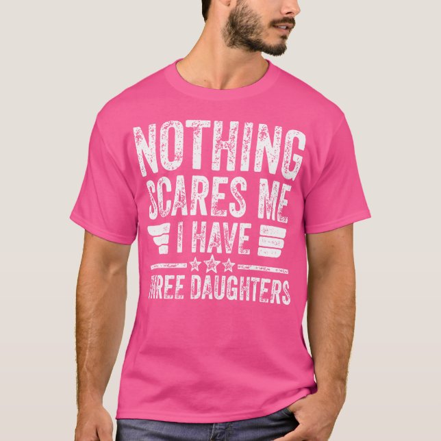 Nothing Scares Me I Have Three Daughters Shirt Fat (Front)