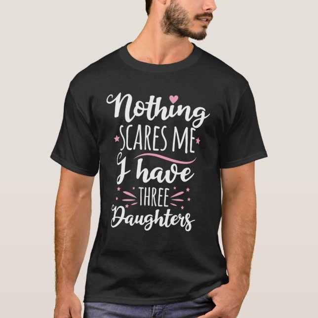 Nothing Scares Me I Have Three Daughters T-Shirt (Front)
