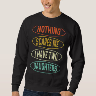 Nothing Scares Me I Have Two Daughters Father Day  Sweatshirt