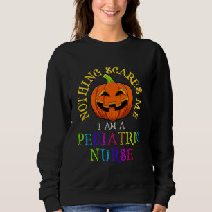Nothing Scares Me I M A Paediatrics Nurse Funny Ha Sweatshirt