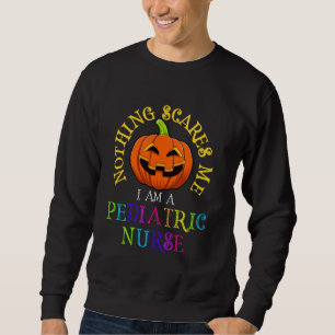Nothing Scares Me I M A Paediatrics Nurse Funny Ha Sweatshirt