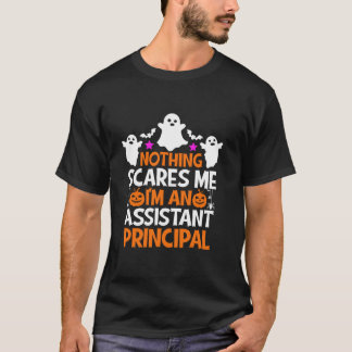Nothing Scares Me I m An Assistant Principal Funny T-Shirt