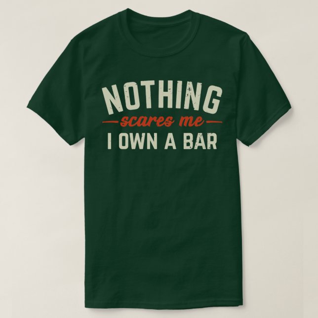 Nothing Scares Me I Own A Bar Funny Bar Owner Gift T-Shirt (Design Front)