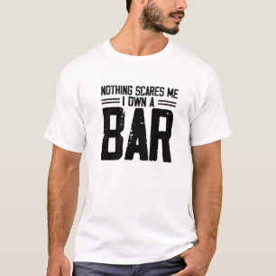 Nothing Scares Me I Own A Bar   Funny Bar Owner T-Shirt