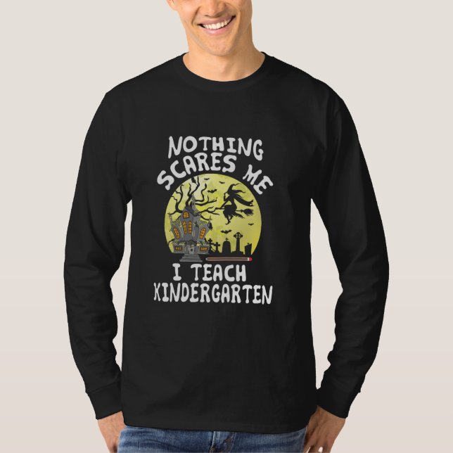 Nothing Scares Me I Teach Kindergarten Halloween T-Shirt (Front)