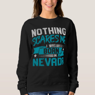 Nothing Scares Me I Was Born In Nevada Hometown Hu Sweatshirt